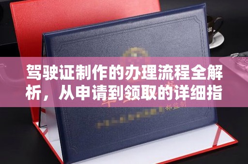 临城驾驶证制作的办理流程全解析，从申请到领取的详细指南